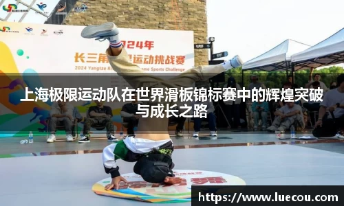 上海极限运动队在世界滑板锦标赛中的辉煌突破与成长之路