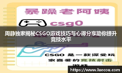 周静独家揭秘CSGO游戏技巧与心得分享助你提升竞技水平