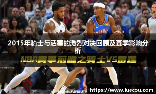 2015年骑士与活塞的激烈对决回顾及赛季影响分析